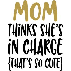 You're Not in Charge Mom!!!